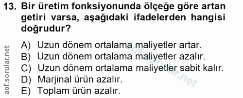 13. soru: Bir üretim fonksiyonunda ölçeğe göre artan getiri varsa, aşağıdaki ifadelerden hangisi doğrudur? A) Uzun dönem ortala…