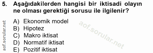 5. soru: Aşağıdakilerden hangisi bir iktisadi olayın ne olması gerektiği sorusu ile ilgilenir? A) Ekonomik model B) Hipotez C)…