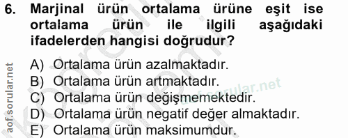 6. soru: Marjinal ürün ortalama ürüne eşit ise ortalama ürün ile ilgili aşağıdaki ifadelerden hangisi doğrudur? A) Ortalama ür…