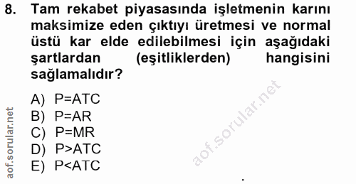 8. soru: Tam rekabet piyasasında işletmenin karını maksimize eden çıktıyı üretmesi ve normal üstü kar elde edilebilmesi için a…