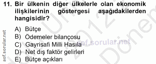 11. soru: Bir ülkenin diğer ülkelerle olan ekonomik ilişkilerinin göstergesi aşağıdakilerden hangisidir? A) Bütçe C) Gayrisafi…