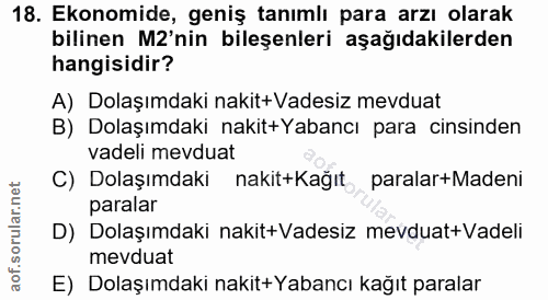 18. soru: Ekonomide, geniş tanımlı para arzı olarak bilinen M2'nin bileşenleri aşağıdakilerden hangisidir? A) Dolaşımdaki nakit…