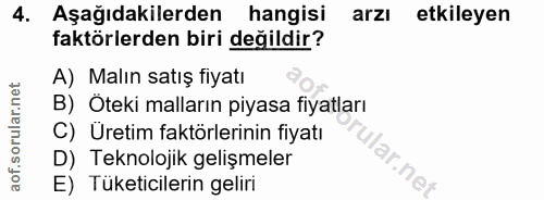 4. soru: Aşağıdakilerden hangisi arzi etkileyen faktörlerden biri değildir? A) Malın satış fiyatı B) Öteki malların piyasa fiy…