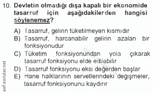 10. soru: Devletin olmadığı dışa kapalı bir ekonomide tasarruf için aşağıdakilerden hangisi söylenemez? A) Tasarruf, gelırin tü…