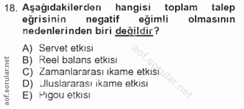 18. soru: Aşağıdakilerden hangisi toplam talep eğrisinin negatif eğimli olmasının nedenlerinden biri değildir? A) Servet etkisi…