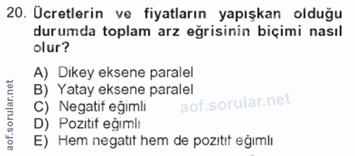 20. soru: Ücretlerin ve fiyatların yapışkan olduğu durumda toplam arz eğrisinin biçimi nasıl olur? A) Dikey eksene paralel B) Y…