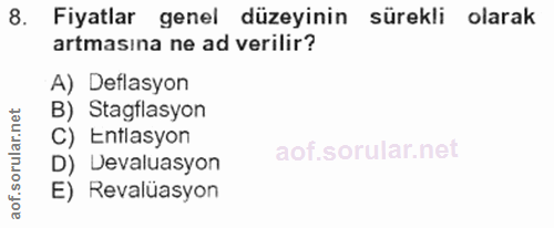 8. soru: Fiyatlar genel düzeyinin sürekli olarak artmasına ne ad verilir? A) Deflasyon B) Stagflasyon C) Entlasyon D) Devaluas…