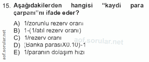 15. soru: Aşağıdakilerden hangisi "kaydi para çarpanı'nı ifade eder? A) 1/zorunlu rezerv oranı B) 1-(1/atil rezerv oranı) C) 1/…