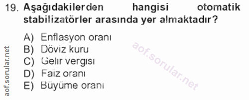 19. soru: Aşağıdakilerden hangisi otomatik stabilizatörler arasında yer almaktadır? A) Enflasyon oranı B) Döviz kuru C) Gelir v…