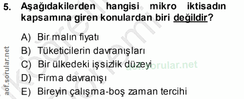 5. soru: Aşağıdakilerden hangisi mikro iktisadın kapsamına giren konulardan biri değildir? A) Bir malın fiyatı B) Tüketicileri…