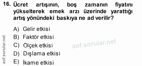 16. soru: Ücret artişınin, boş zamanın fiyatını yükselterek emek arzı üzerinde yarattığı artış yönündeki baskıya ne ad verilir?…