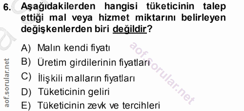 6. soru: Aşağıdakilerden hangisi tüketicinin talep ettiği mal veya hizmet miktarını belirleyen değişkenlerden biri değildir? A…