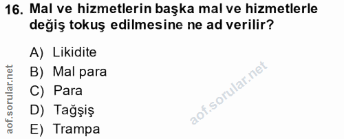 16. soru: Mal ve hizmetlerin başka mal ve hizmetlerle değiş tokuş edilmesine ne ad verilir? A) Likidite B) Mal para C) Para D)…