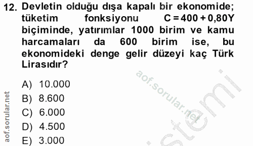 12. soru: Devletin olduğu dışa kapalı bir ekonomide; tüketim fonksiyonu C = 400 + 0,80Y biçiminde, yatırımlar 1000 birim ve kam…