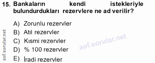 15. soru: Bankaların kendi istekleriyle bulundurdukları rezervlere ne ad verilir? A) Zorunlu rezervler B) Atil rezervler C) Kıs…