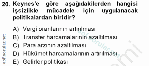 20. soru: Keynes'e göre aşağıdakilerden hangisi işsizlikle mücadele için uygulanacak politikalardan biridir? A) Vergi oranların…