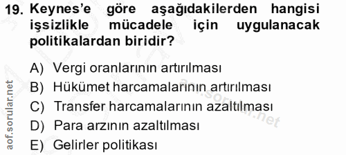 19. soru: Keynes'e göre aşağıdakilerden hangisi işsizlikle mücadele için uygulanacak politikalardan biridir? A) Vergi oranların…