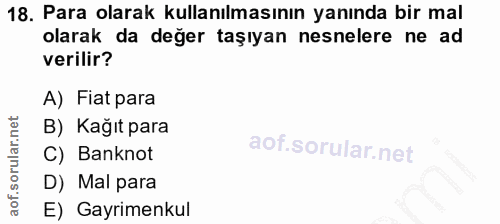 18. soru: Para olarak kullanılmasının yanında bir mal olarak da değer taşıyan nesnelere ne ad verilir? A) Fiat para B) Kağıt pa…