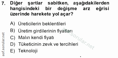 7. soru: Diğer şartlar sabitken, aşağıdakilerden hangisindeki bir değişme arz eğrisi üzerinde harekete yol açar? A) Ureticiler…