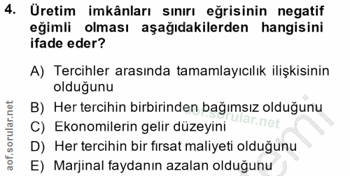 4. soru: Üretim imkânları sınırı eğrisinin negatif eğimli olması aşağıdakilerden hangisini ifade eder? A) Tercihler arasında t…