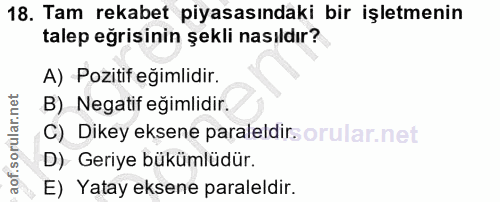 18. soru: Tam rekabet piyasasındaki bir işletmenin talep eğrisinin şekli nasıldır? A) Pozitif eğimlidir. B) Negatif eğimlidir.…