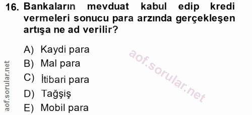 16. soru: Bankaların mevduat kabul edip kredi vermeleri sonucu para arzında gerçekleşen artışa ne ad verilir? A) Kaydi para B)…