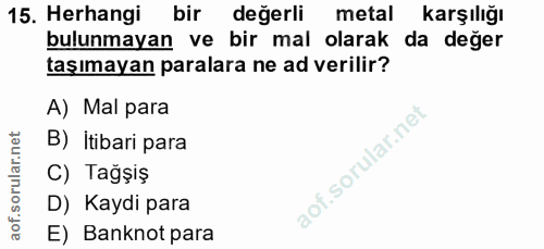 15. soru: Herhangi bir değerli metal karşılığı bulunmayan ve bir mal olarak da değer taşımayan paralara ne ad verilir? A) Mal p…
