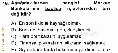 16. soru: Aşağıdakilerden hangisi Merkez Bankalarının başlıca işlevlerinden biri değildir? A) En son likidite kaynağı olmak B)…