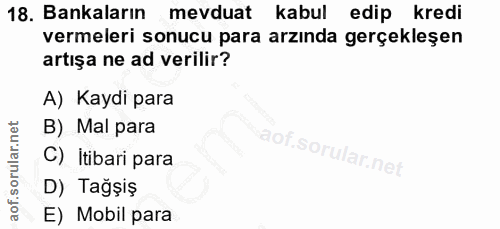 18. soru: Bankaların mevduat kabul edip kredi vermeleri sonucu para arzında gerçekleşen artışa ne ad verilir? A) Kaydi para B)…