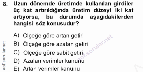 8. soru: Uzun dönemde üretimde kullanılan girdiler üç kat artırıldığında üretim düzeyi iki kat artıyorsa, bu durumda aşağıdaki…