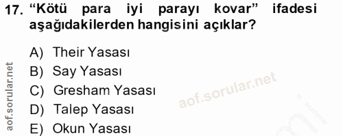 17. soru: "Kötü para iyi parayı kovar" ifadesi aşağıdakilerden hangisini açıklar? A) Their Yasası B) Say Yasası C) Gresham Yasa…