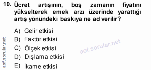 10. soru: Ücret artışının, boş zamanın fiyatını yükselterek emek arzı üzerinde yarattığı artış yönündeki baskıya ne ad verilir?…