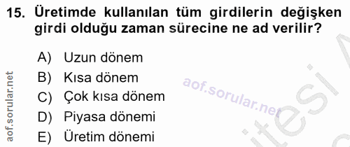 15. soru: Üretimde kullanılan tüm girdilerin değişken girdi olduğu zaman sürecine ne ad verilir? A) Uzun dönem B) Kısa dönem ao…