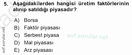 5. soru: Aşağıdakilerden hangisi üretim faktörlerinin alınıp satıldığı piyasadır? A) Borsa B) Faktör piyasası C) Serbest piyas…