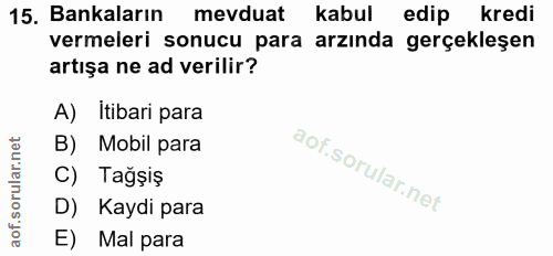 15. soru: Bankaların mevduat kabul edip kredi vermeleri sonucu para arzında gerçekleşen artışa ne ad verilir? A) Itibari para B…