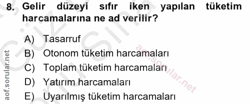 8. soru: Gelir düzeyi sıfır iken yapılan tüketim harcamalarına ne ad verilir? A) Tasarruf B) Otonom tüketim harcamaları C) Top…