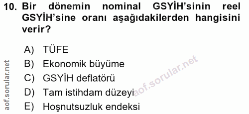 10. soru: Bir dönemin nominal GSYİH'sinin reel GSYIH'sine oranı aşağıdakilerden hangisini verir? A) TUFE B) Ekonomik büyüme D)…