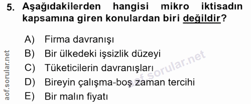 5. soru: Aşağıdakilerden hangisi mikro iktisadın kapsamına giren konulardan biri değildir? A) Firma davranışı B) Bir ülkedeki…