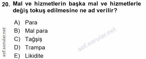 20. soru: Mal ve hizmetlerin başka mal ve hizmetlerle değiş tokuş edilmesine ne ad verilir? A) Para B) Mal para C) Tağşiş D) Tr…