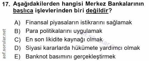 17. soru: Aşağıdakilerden hangisi Merkez Bankalarının başlıca işlevlerinden biri değildir? A) Finansal piyasaların istikrarını…