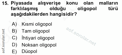 15. soru: Piyasada alışverişe konu olan malların farklılaşmış olduğu oligopol türü aşağıdakilerden hangisidir? A) Kısmi oligopo…