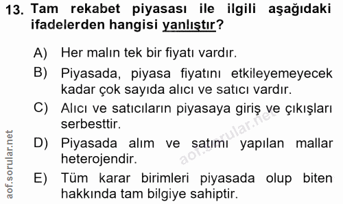 13. soru: Tam rekabet piyasası ile ilgili aşağıdaki ifadelerden hangisi yanlıştır? A) Her malın tek bir fiyatı vardır. B) Piyas…