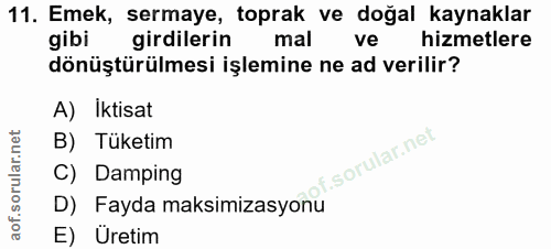 11. soru: Emek, sermaye, toprak ve doğal kaynaklar gibi girdilerin mal ve hizmetlere dönüştürülmesi işlemine ne ad verilir? A)…