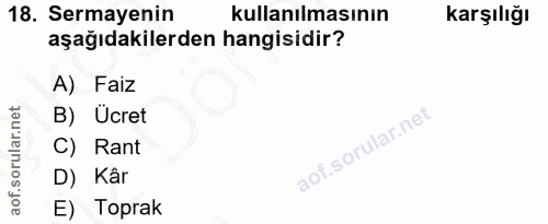 18. soru: Sermayenin kullanılmasının karşılığı aşağıdakilerden hangisidir? A) Faiz B) Ücret C) Rant D) Kâr E) Toprak