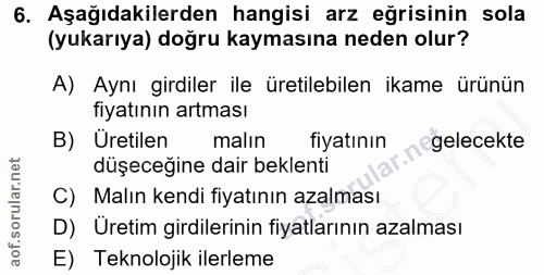 6. soru: Aşağıdakilerden hangisi arz eğrisinin sola (yukarıya) doğru kaymasına neden olur? A) Aynı girdiler ile üretilebilen i…