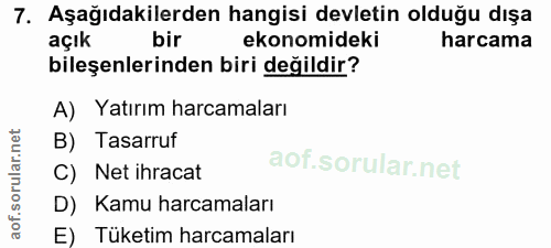 7. soru: Aşağıdakilerden hangisi devletin olduğu dışa açık bir ekonomideki harcama bileşenlerinden biri değildir? A) Yatırım h…