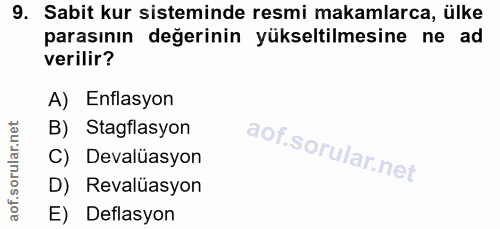 9. soru: Sabit kur sisteminde resmi makamlarca, ülke parasının değerinin yükseltilmesine ne ad verilir? A) Enflasyon B) Stagfl…