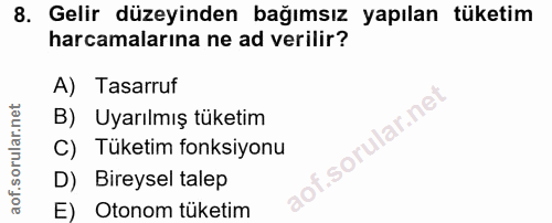 8. soru: Gelir düzeyinden bağımsız yapılan tüketim harcamalarına ne ad verilir? A) Tasarruf B) Uyarılmış tüketim f. C) Tüketim…