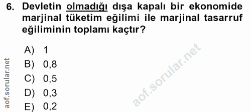 6. soru: Devletin olmadığı dışa kapalı bir ekonomide marjinal tüketim eğilimi ile marjinal tasarruf eğiliminin toplamı kaçtır?…