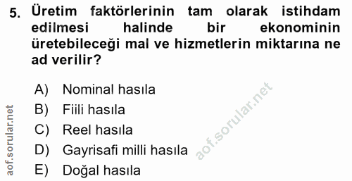 5. soru: Uretim faktörlerinin tam olarak istihdam edilmesi halinde bir ekonominin üretebileceği mal ve hizmetlerin miktarına n…